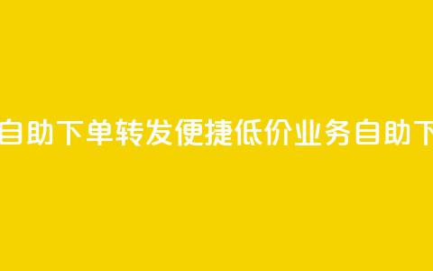 dy业务低价自助下单转发(便捷低价dy业务自助下单)  第1张