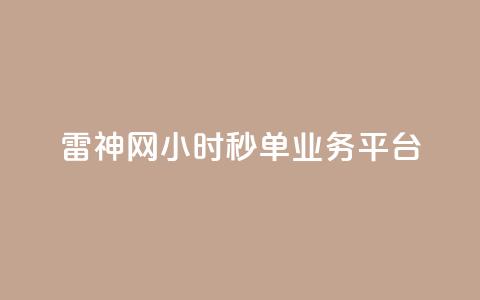 雷神网24小时秒单业务平台,自助平台业务下单真人 - cfm科技卡盟平台 qq空间访客网站最便宜  第1张