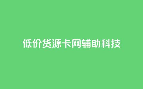 低价货源卡网辅助科技 - 低价货源卡网辅助科技精选推荐! 第1张 低价货源卡网辅助科技 - 低价货源卡网辅助科技精选推荐! 第1张