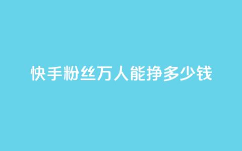 快手粉丝4万人能挣多少钱 - 快手4万粉丝能带来多少收入解析。  第1张
