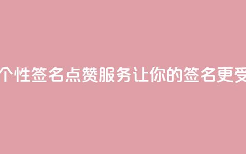 qq签名赞下单 - QQ个性签名点赞服务，让你的签名更受欢迎~  第1张