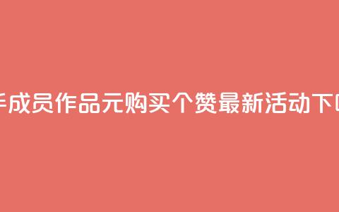 快手成员作品:1元购买100个赞最新活动 第1张 快手成员作品:1元购买100个赞最新活动 第1张