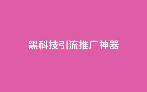 黑科技引流推广神器 - 神奇引流工具助你轻松推广！~  第1张