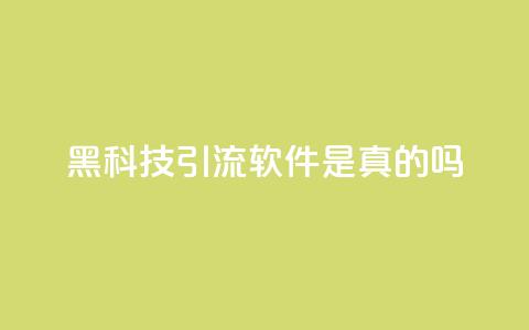 黑科技引流软件是真的吗 - 神奇引流软件:真相揭秘。 第1张 黑科技引流软件是真的吗 - 神奇引流软件:真相揭秘。 第1张