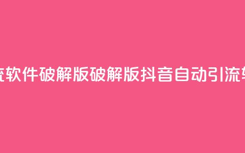 抖音自动引流软件破解版(破解版抖音自动引流软件免费下载)  第1张