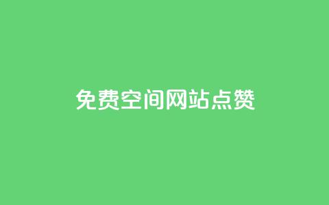 免费qq空间网站点赞 - 免费QQ空间赞	，让你的网站高人气。  第1张