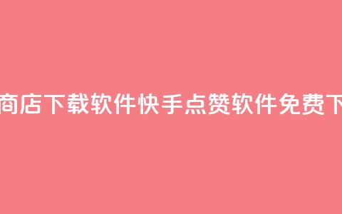 快手点赞商店下载软件(快手点赞软件免费下载) 第1张 快手点赞商店下载软件(快手点赞软件免费下载) 第1张