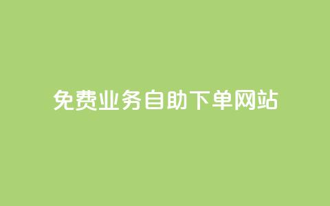 免费业务自助下单网站 - 自助下单平台助您轻松获取免费服务！  第1张