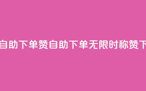 24小时自助下单赞(自助下单无限时称赞) 第1张 24小时自助下单赞(自助下单无限时称赞) 第1张