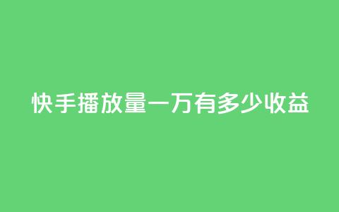 快手播放量一万有多少收益,快手播放量 - qq下单赞平台空间 qq点赞50次bug教程  第1张