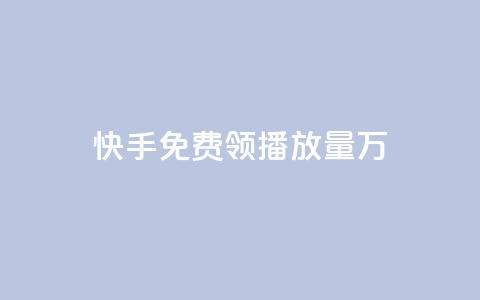 快手免费领播放量1万 - 快手用户如何免费获取一万播放量的技巧分享!  第1张