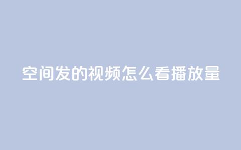 qq空间发的视频怎么看播放量 - qq空间视频怎样查看播放量	，轻松掌握核心数据~  第1张