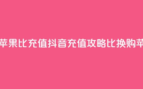 抖音如何苹果1比10充值(抖音充值攻略:1比10换购苹果) 第1张 抖音如何苹果1比10充值(抖音充值攻略:1比10换购苹果) 第1张