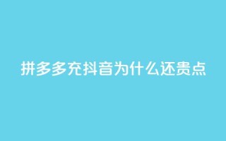 拼多多充抖音为什么还贵点,dy业务自助下单在线 - qq空间浏览量刷的软件 - 24小时自助下单全网最低价