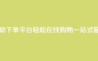 QQ自助下单平台：轻松在线购物，一站式服务