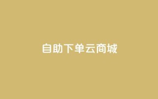 自助下单云商城,快手真人点赞业务微信支付 - 抖音下单24小时 - 网红助手商城