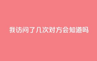 qq我访问了几次对方会知道吗 - 你访问QQ好友的次数会被记录吗~