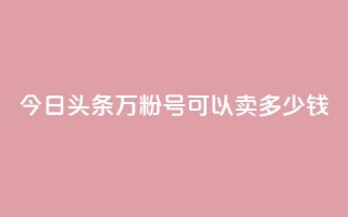 今日头条万粉号可以卖多少钱,dy自助网红平台 - 拼多多大转盘助力软件 - 拼多多七夕免费拿是真的吗