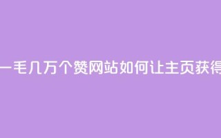 qq主页赞一毛几万个赞网站(如何让QQ主页获得数万赞)