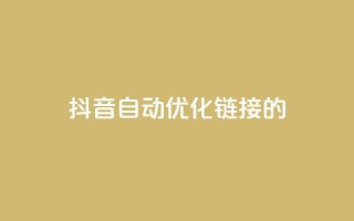 抖音自动优化链接的app - 抖音链接自动优化工具推荐：全新app助你更精准地优化链接！~