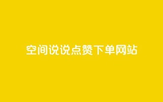 qq空间说说点赞下单网站 - 提升QQ空间说说点赞的便捷平台探索~