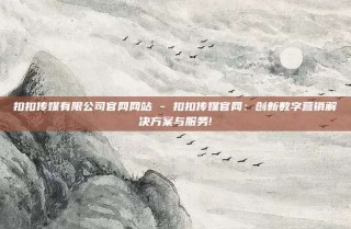 扣扣传媒有限公司官网网站 - 扣扣传媒官网：创新数字营销解决方案与服务!
