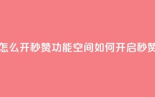 qq空间怎么开秒赞功能(qq空间如何开启秒赞功能)