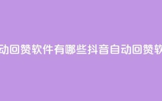 抖音自动回赞软件有哪些(抖音自动回赞软件推荐)