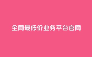 全网最低价业务平台官网,dy高等级号多少钱 - 今日头条账号售卖 - 抖音全自动辅助软件