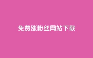 免费涨1000粉丝网站下载 - 轻松获取1000个粉丝的免费网站分享~