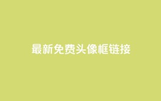 qq最新免费头像框链接 - 免费获取最新QQ头像框更新链接!