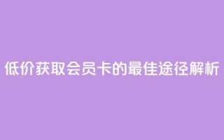 低价获取QQ会员卡的最佳途径解析