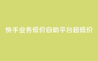 快手业务低价自助平台超低价,二十四小时自助下单商城 - 赞自助平台24小时服务 - dy自助商城