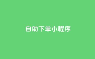 自助下单小程序,抖音秒赞自助 - qq免费一万访客软件 - 抖音自定义真人评论