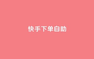 快手下单自助 - 快手便捷自助下单攻略~