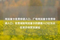 纯流量卡免费申请入口，广电纯流量卡免费申请入口，免费领取纯流量卡的便捷入口亿乐社区低价自营货源站