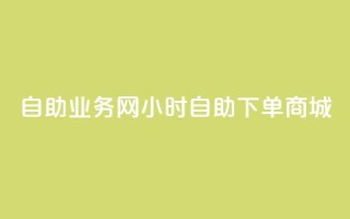 自助业务网24小时自助下单商城,qq业务网站全网最低 - 快手怎么样才能不掉粉丝 - 抖音粉丝