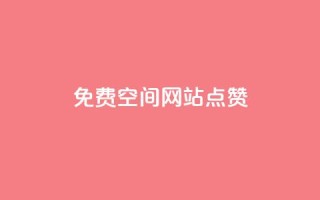 免费qq空间网站点赞,一块钱买快手100个赞 - 快手自助免费秒刷 - 快手1千粉丝怎么赚钱