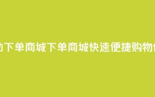 qq自助下单商城(QQ下单商城，快速便捷购物体验)