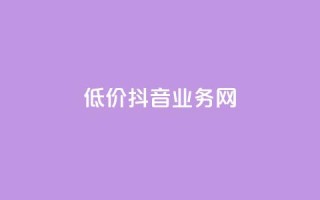 低价抖音业务网,抖音怎么样能涨粉快一点 - 低价卡盟官网 - 抖音1比1充值链接是什么
