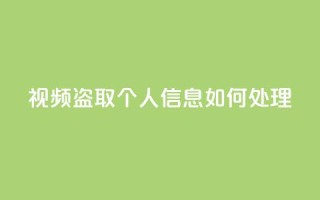 qq视频盗取个人信息如何处理,QQ空间业务自助下单是免费的吗 - QQ空间业务自助下单是免费的吗 - 免费快手点赞兼职软件下载