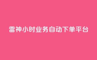 雷神24小时业务自动下单平台,粉丝下单链接 - qq无限点赞应用 - 快手免费1w播放量