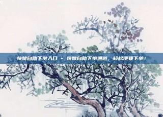 快赞自助下单入口 - 快赞自助下单通道，轻松便捷下单！