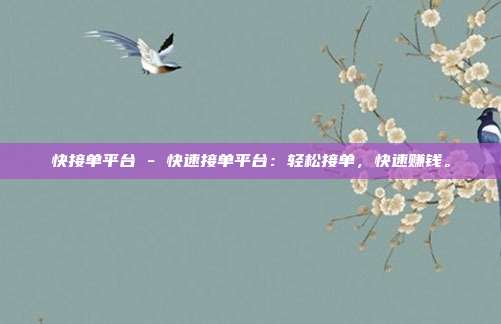 快接单平台 - 快速接单平台：轻松接单，快速赚钱。  第1张